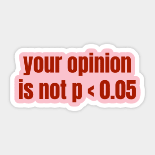 Your Opinion Is Not P < 0.05 Statistics Graduation Sticker